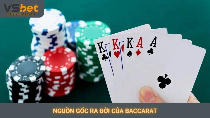 Chơi Baccarat online Vsbet: Sòng bài đẳng cấp quốc tế 2 Nguồn gốc ra đời của Baccarat