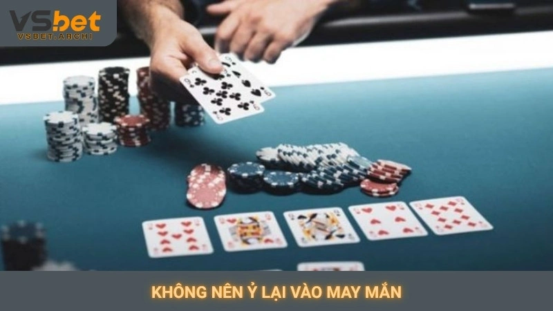 Chơi liêng online Vsbet: Game bài tốc độ, siêu kịch tính 4 Không nên ỷ lại vào may mắn