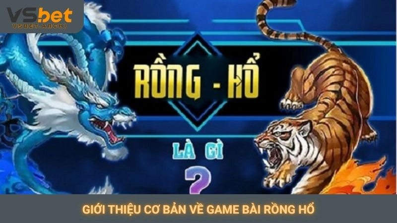 Chơi Rồng Hổ online Vsbet: Luật chơi đơn giản, dễ thắng 2 Giới thiệu cơ bản về game bài Rồng Hổ